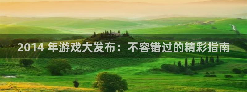门徒娱乐徽信搜推客娃娃：2014 年游戏大发布：不容错过的精彩指南
